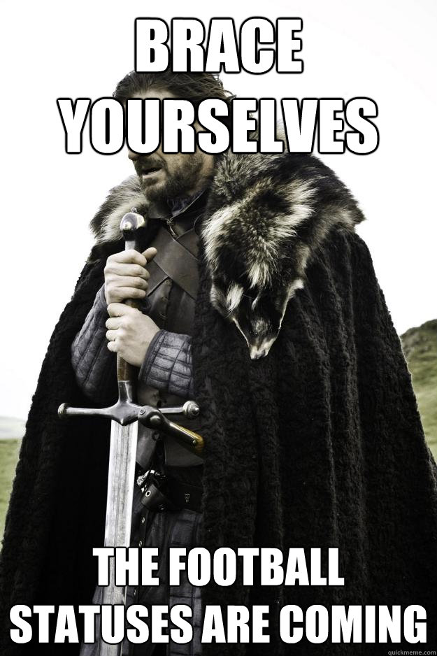 Brace yourselves the football statuses are coming  Winter is coming