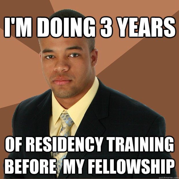 I'm doing 3 years of residency training before  my fellowship  Successful Black Man