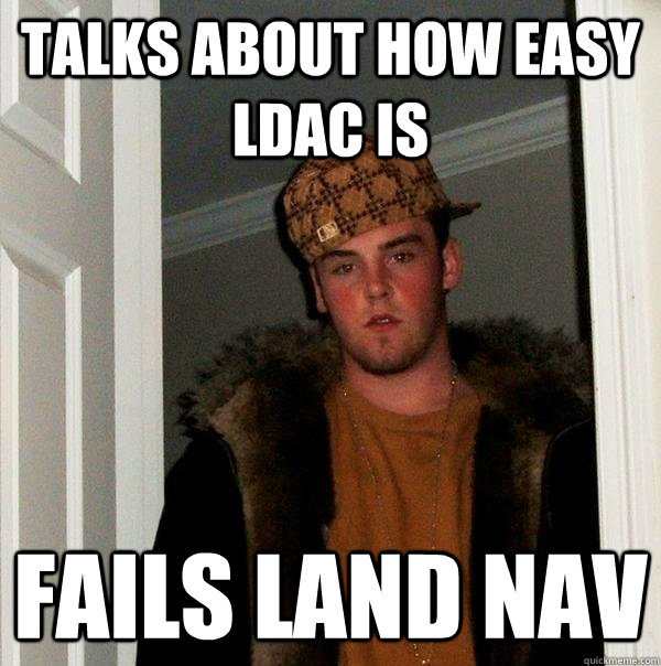 talks about how easy LDAC is fails land nav  Scumbag Steve