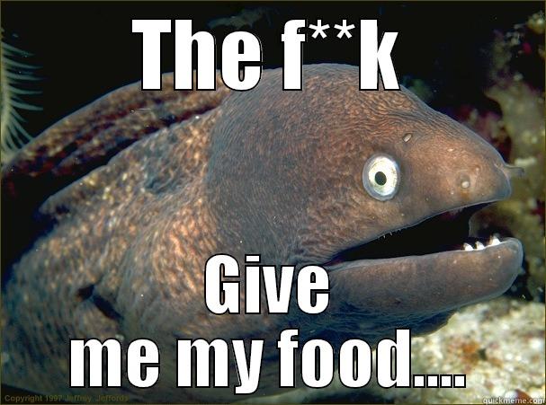 THE F**K GIVE ME MY FOOD.... Bad Joke Eel