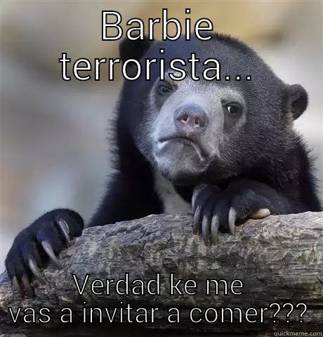 BARBIE TERRORISTA... VERDAD KE ME VAS A INVITAR A COMER??? Confession Bear