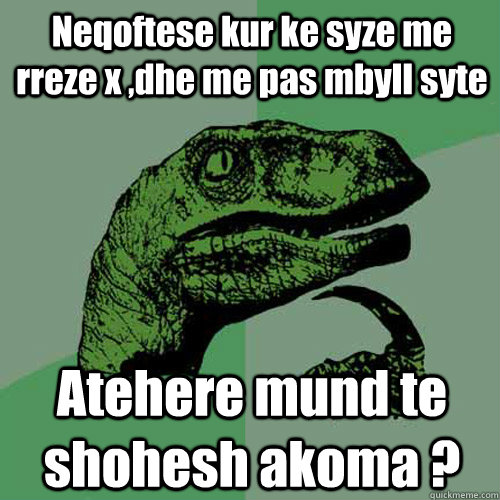 Neqoftese kur ke syze me rreze x ,dhe me pas mbyll syte Atehere mund te shohesh akoma ?   Philosoraptor