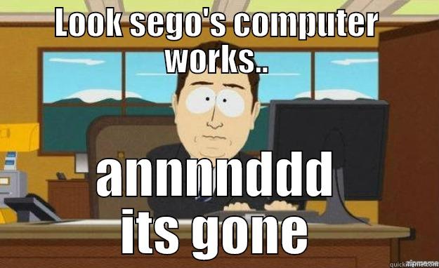 LOOK SEGO'S COMPUTER WORKS.. ANNNNDDD ITS GONE aaaand its gone