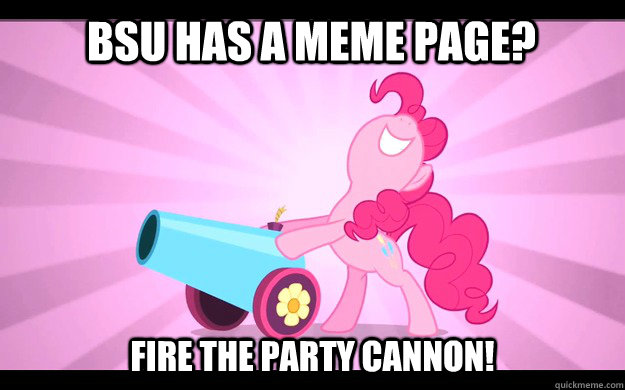 BSU has a meme page? fire the party cannon! - BSU has a meme page? fire the party cannon!  Pinkie Pie party cannon