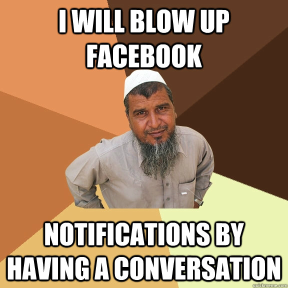 I will blow up facebook notifications by having a conversation  Ordinary Muslim Man