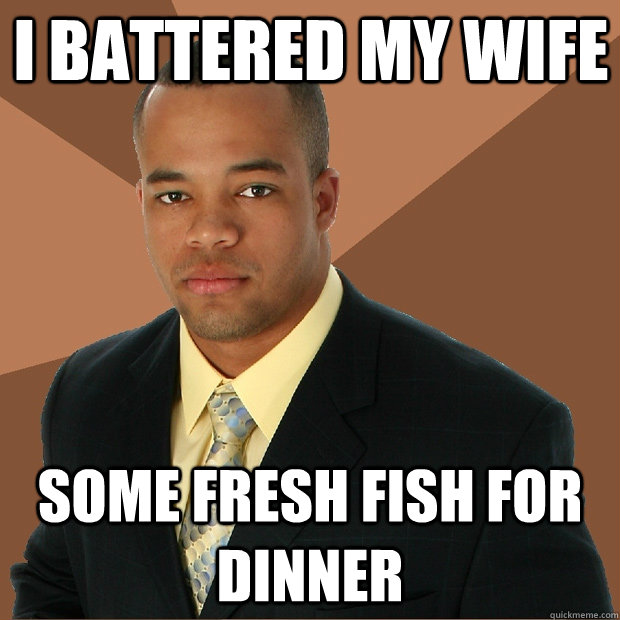 I Battered my Wife Some fresh fish for dinner  Successful Black Man