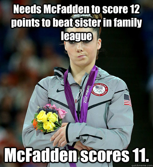 Needs McFadden to score 12 points to beat sister in family league McFadden scores 11.  McKayla Not Impressed