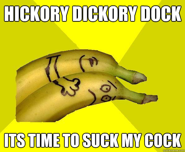 hickory dickory dock its time to suck my cock  