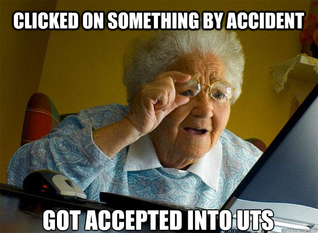 CLICKED ON SOMETHING BY ACCIDENT  GOT ACCEPTED INTO UTS    Grandma finds the Internet