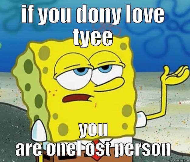 IF YOU DONY LOVE TYEE YOU ARE ONEL OST PERSON Tough Spongebob