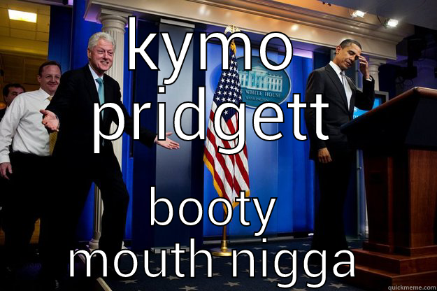 KYMO PRIDGETT BOOTY MOUTH NIGGA Inappropriate Timing Bill Clinton