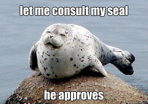 let me consult my seal he approves  