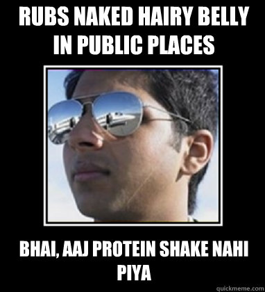 Rubs naked hairy belly in public places Bhai, aaj protein shake nahi piya  Rich Delhi Boy