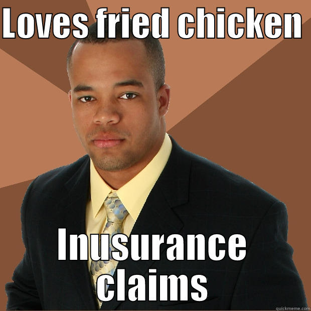 fried chicken - LOVES FRIED CHICKEN  INUSURANCE CLAIMS Successful Black Man