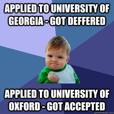 Applied to University of Georgia - Got Deffered Applied to University of Oxford - Got Accepted  Success Kid