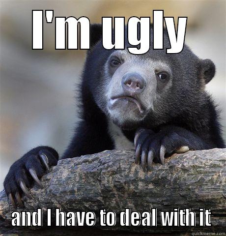 ugly confess - I'M UGLY AND I HAVE TO DEAL WITH IT Confession Bear