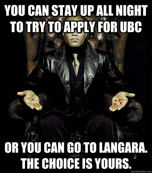 You can stay up all night to try to apply for UBC or you can go to Langara. the choice is yours.  Morpheus