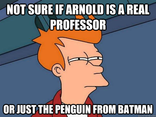 Not sure if arnold is a real professor or just the penguin from batman  Futurama Fry