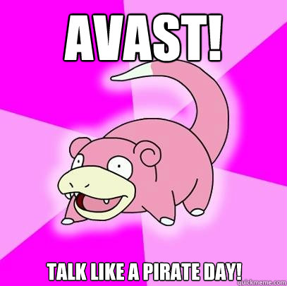 AVAst! talk like a pirate day!  Slowpoke