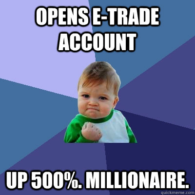 Opens E-trade Account Up 500%. Millionaire.  Success Kid