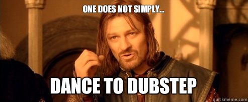 One does not simply...
 Dance to dubstep - One does not simply...
 Dance to dubstep  One Does Not Simply