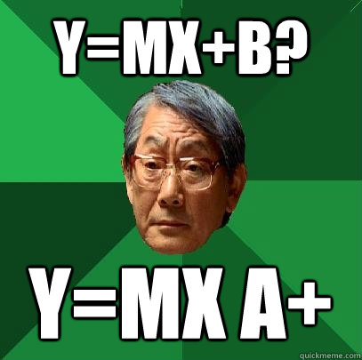 y=mx+b? y=mx a+  High Expectations Asian Father