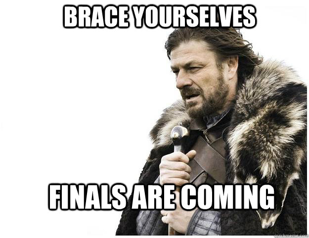 Brace yourselves finals are coming - Brace yourselves finals are coming  Imminent Ned