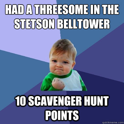 had a threesome in the stetson belltower 10 scavenger hunt points  Success Kid