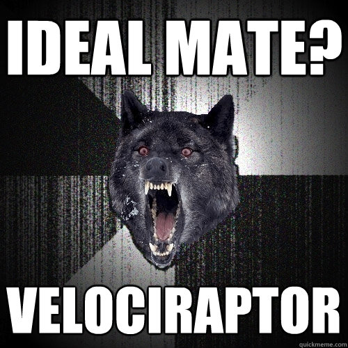 Ideal Mate? velociraptor  Insanity Wolf