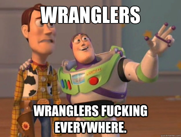 Wranglers Wranglers fucking everywhere.  Buzz Lightyear