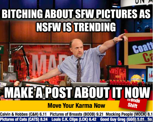 bitching about sfw pictures as nsfw is trending make a post about it now  Mad Karma with Jim Cramer