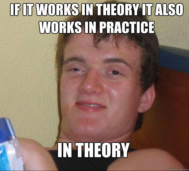 If it works in theory it also works in practice IN THEORY  