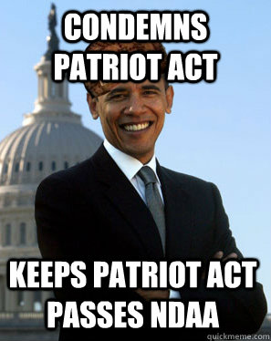 condemns patriot act keeps patriot act passes NDAA - condemns patriot act keeps patriot act passes NDAA  Scumbag Obama