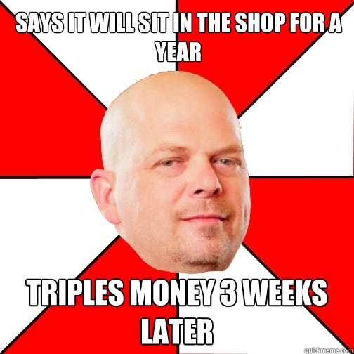 Says it will sit in the shop for a year Triples money 3 weeks later - Says it will sit in the shop for a year Triples money 3 weeks later  Pawn Star