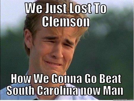 WE JUST LOST TO CLEMSON HOW WE GONNA GO BEAT SOUTH CAROLINA NOW MAN  1990s Problems