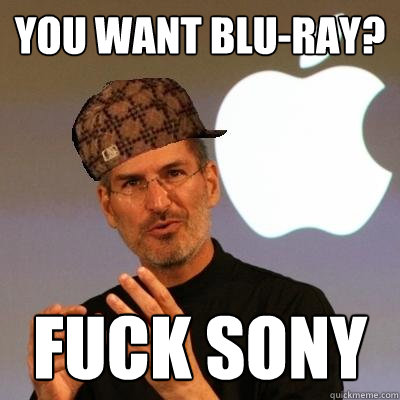 You want Blu-Ray? Fuck Sony  Scumbag Steve Jobs