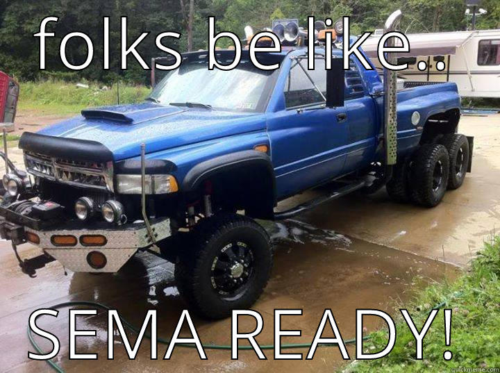 FOLKS BE LIKE.. SEMA READY! Misc