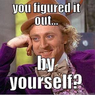 YOU FIGURED IT OUT... BY YOURSELF? Creepy Wonka