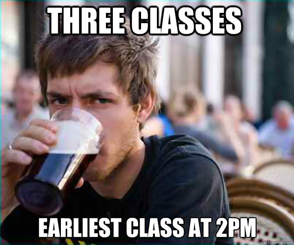 Three Classes Earliest Class at 2pm - Three Classes Earliest Class at 2pm  Lazy College Senior