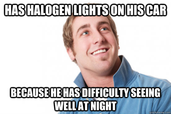 Has halogen lights on his car Because he has difficulty seeing well at night - Has halogen lights on his car Because he has difficulty seeing well at night  Misc