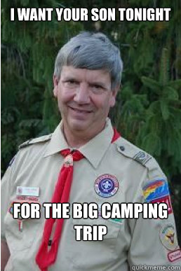 I want your son tonight for the big camping trip  Harmless Scout Leader