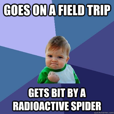 goes on a field trip gets bit by a radioactive spider  Success Kid