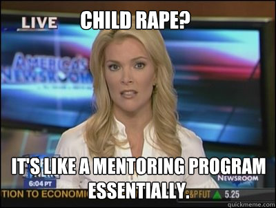 Child Rape? It's like a mentoring program essentially.  Megyn Kelly