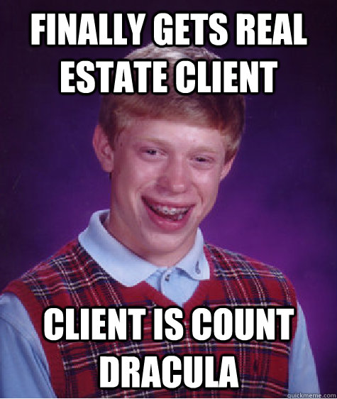 Finally gets real estate client Client is Count Dracula  Bad Luck Brian