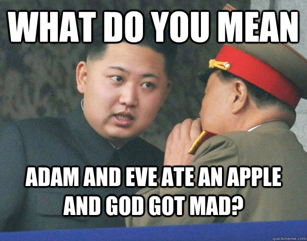 What do you mean Adam and Eve ate an apple and God got mad? - What do you mean Adam and Eve ate an apple and God got mad?  Hungry Kim Jong Un