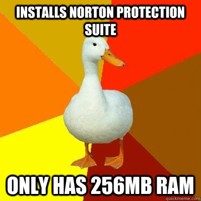 Installs norton protection suite only has 256mb ram - Installs norton protection suite only has 256mb ram  Tech Impaired Duck