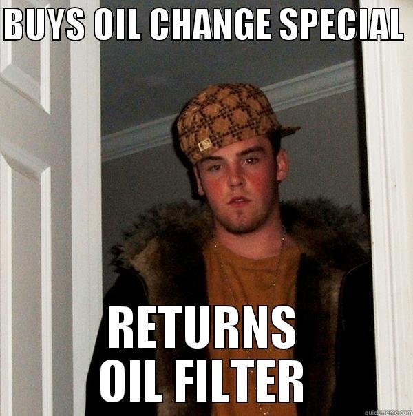 BUYS OIL CHANGE SPECIAL  RETURNS OIL FILTER Scumbag Steve