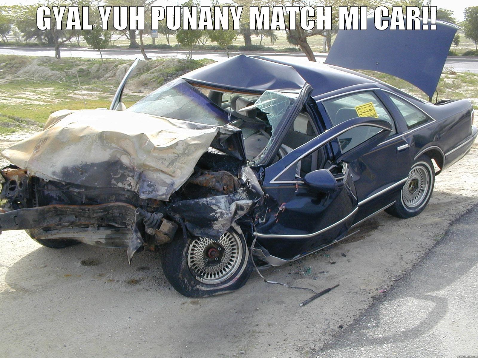 GYAL YUH PUNANY MATCH MI CAR!!  Misc