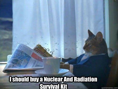 I should buy a Nuclear And Radiation Survival Kit  Fancy Cat