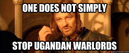 One does not simply Stop Ugandan Warlords  One Does Not Simply